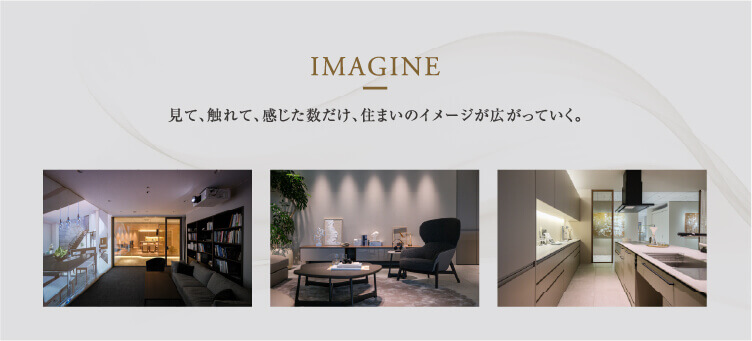 見て、触れて、感じた数だけ、住まいのイメージが広がっていく。